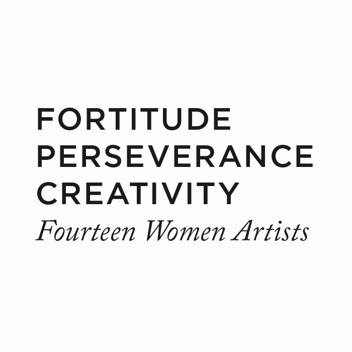 Fortitude, Perseverance, Creativity: Fourteen Women Artists